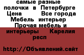 самые разные   полочки  в  Петербурге › Цена ­ 500 - Все города Мебель, интерьер » Прочая мебель и интерьеры   . Карелия респ.